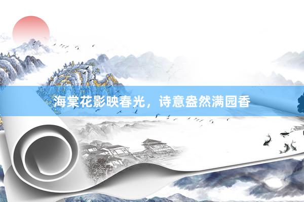 海棠花影映春光，诗意盎然满园香